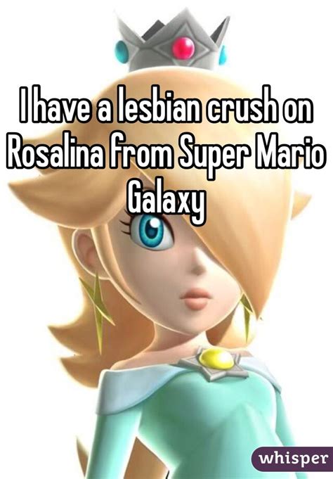 i have a lesbian crush on rosalina from super mario galaxy