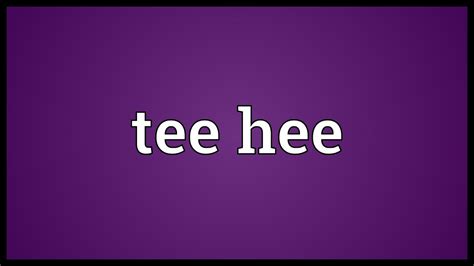 tee hee meaning youtube