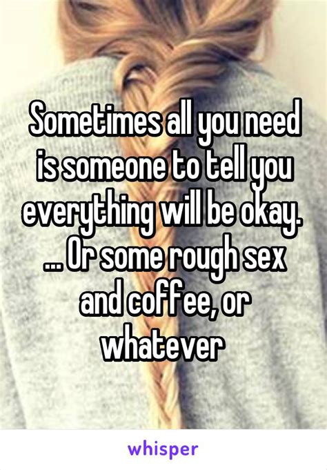 sometimes all you need is someone to tell you everything will be okay