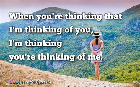 youre thinking  im thinking   im thinking youre