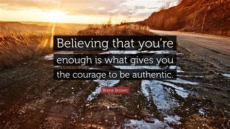 brene brown quote believing  youre       courage   authentic