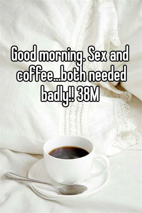 Good Morning Sex And Coffee Both Needed Badly 38m