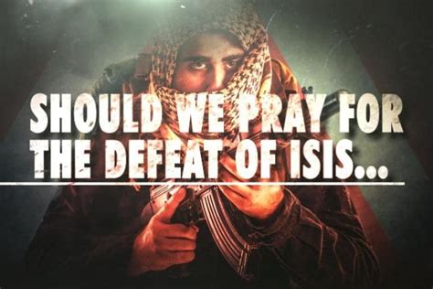 Should We Pray For The Defeat Of Isis Or Their Conversion