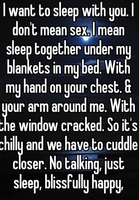 I Want To Sleep With You I Don T Mean Sex I Mean Sleep