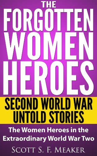 the forgotten women heroes second world war untold stories the women