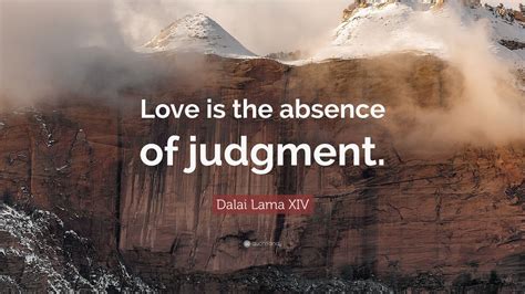 Dalai Lama Xiv Quote “love Is The Absence Of Judgment