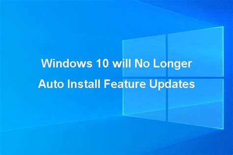 Win 10 Will No Longer Auto Install Feature Updates Like It Minitool