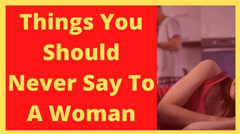 Things You Should Never Say To A Woman Youtube