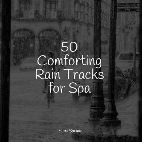 50 Comforting Rain Tracks For Spa Album By Rain Sounds And Nature