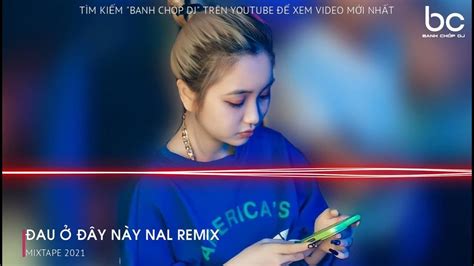 Vina Mix 2021 Mixtape Đau Ở ĐÂy NÀy Nal Remix Ta Như Làn Mây Trôi