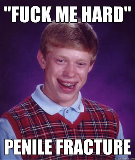 fuck me hard penile fracture bad luck brian quickmeme
