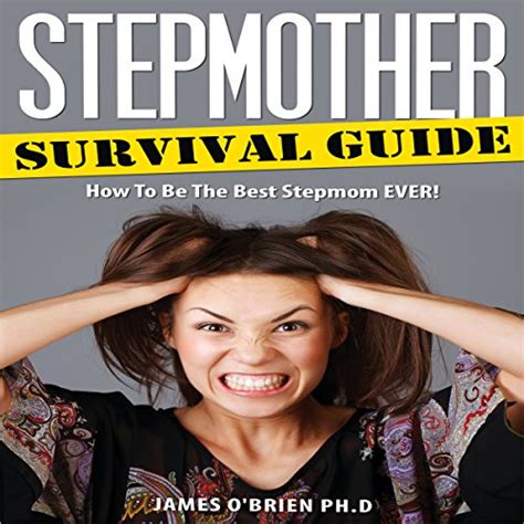 Stepmother Survival Guide How To Be The Best Stepmom Ever By James O