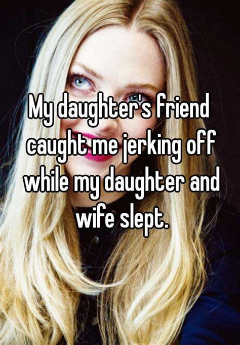 my daughter s friend caught me jerking off while my daughter and wife