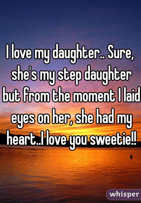 i love my daughter sure she s my step daughter but from the moment i laid eyes on her she