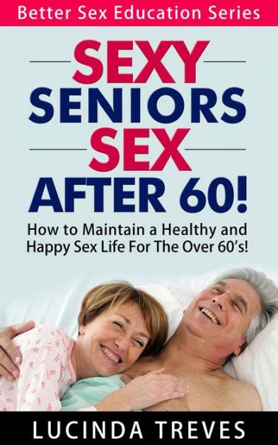 Sexy Seniors Sex Over 60 Better Sex Education Series 2 By