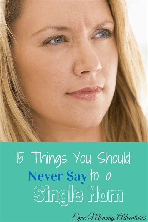 15 things you should never say to a single mom epic mommy adventures