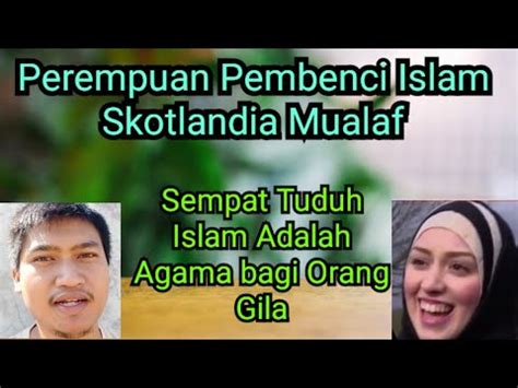 perempuan skotlandia pembenci islam akhirnya mualaf youtube