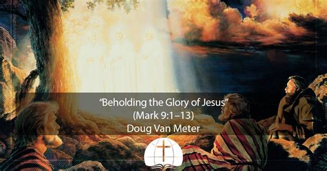 Beholding The Glory Of Jesus Mark 9 1–13 Brackenhurst