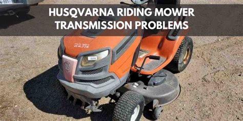 Husqvarna Riding Mower Transmission Problems Troubleshooting Guide