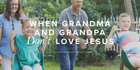 when grandma and grandpa don t love jesus true woman blog revive