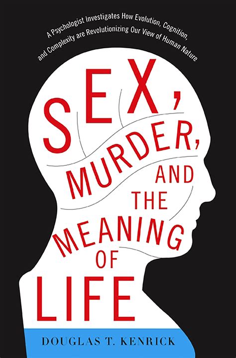 Sex Murder And The Meaning Of Life By Douglas T Kenrick Hachette