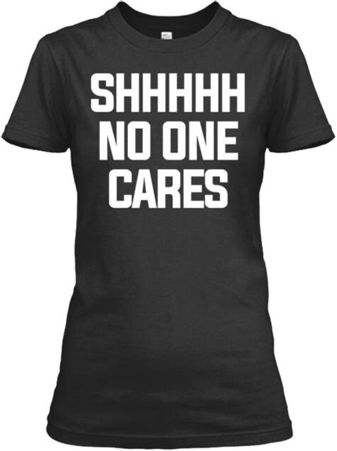 shhh no one cares s gildan women s tee t shirt ebay