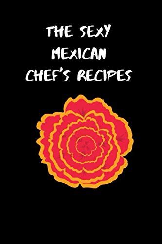 The Sexy Mexican Chefs Recipes Blank Recipes Notebook Novelty T
