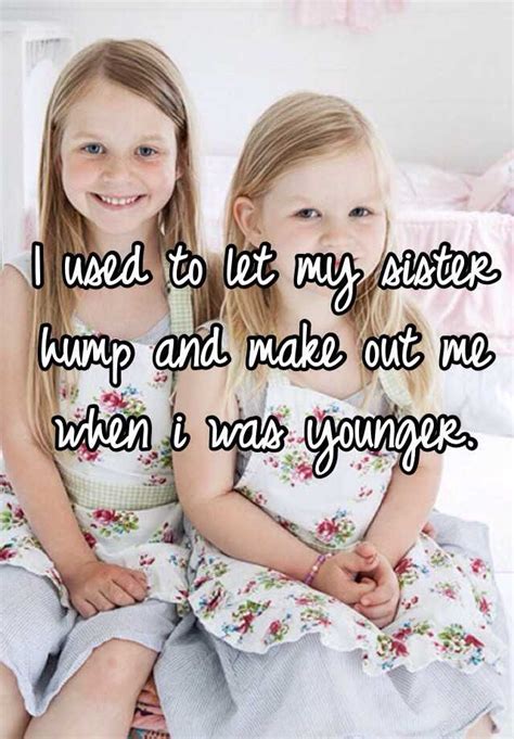 I Used To Let My Sister Hump And Make Out Me When I Was Younger