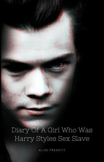 Diary Of A Girl Who Was Harry Styles Sex Slave Alizé Wattpad