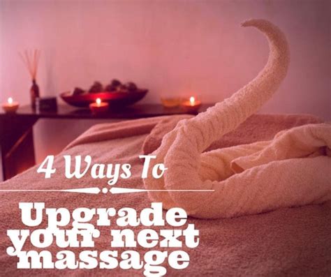 4 Ways To Upgrade Your Next Massage Session Recieve Maximum Benefit