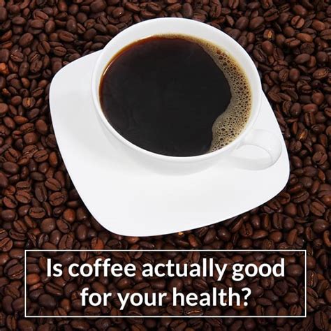 Is Coffee Actually Good For Your Health Maria S