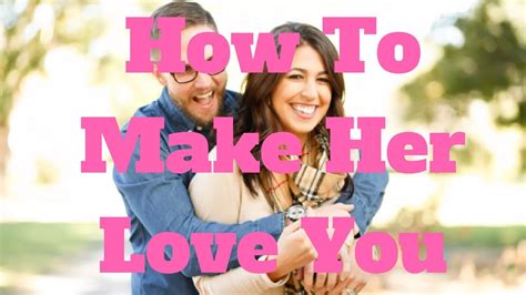How To Make Her Love You Youtube