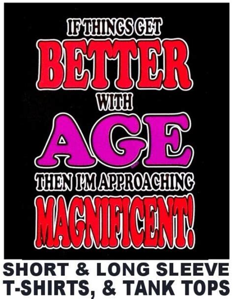 things get better with age i m approaching magnificent t shirt xt21 ebay