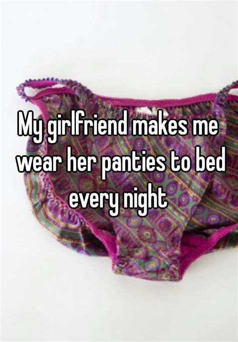My Girlfriend Makes Me Wear Her Panties To Bed Every Night