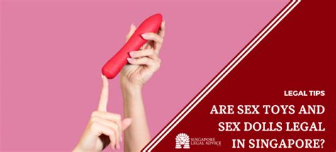Are Sex Toys And Sex Dolls Legal In Singapore