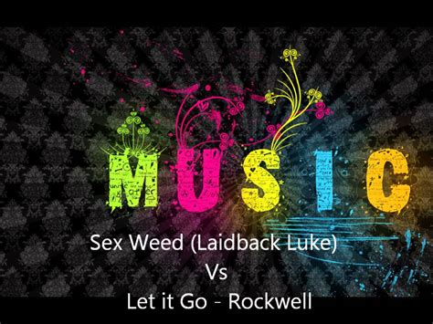 sex weed laidback luke vs let it go rockwell youtube