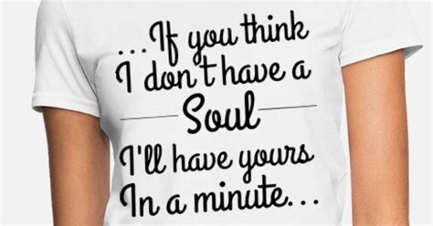 If You Think I Don T Have A Soul I Ll Have Yours I Women S T Shirt