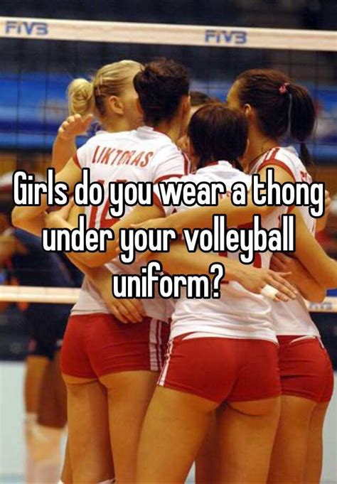 girls do you wear a thong under your volleyball uniform