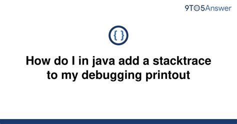 [solved] How Do I In Java Add A Stacktrace To My 9to5answer