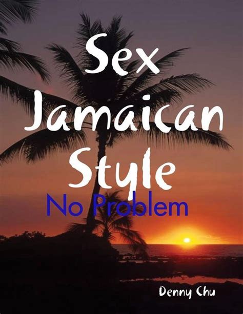 Sex Jamaican Style No Problem Ebook Denny Chu 9781365091803
