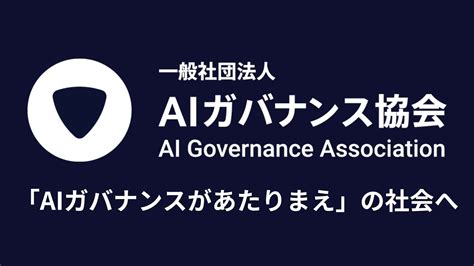 「aiガバナンスがあたりまえ」の社会を目指して Aiガバナンス協会が一般社団法人化 Aiガバナンス協会のプレスリリース