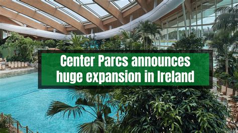 center parcs reveals plans   million expansion  ireland