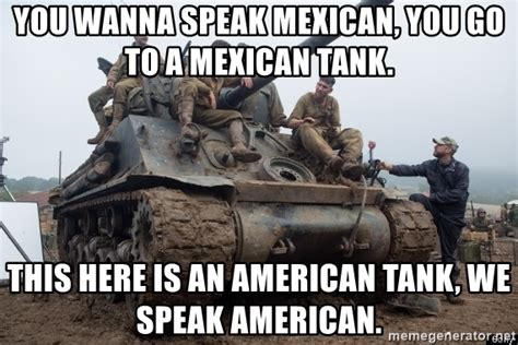 You Wanna Speak Mexican You Go To A Mexican Tank This