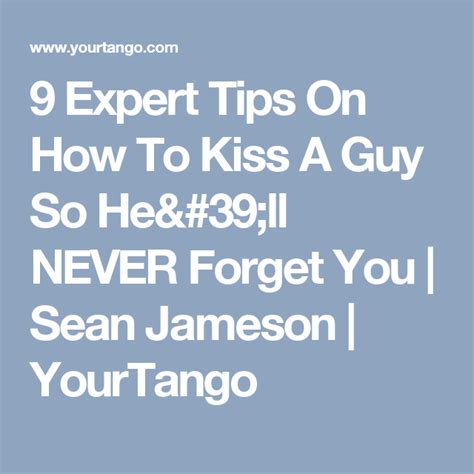 9 expert tips on how to kiss a guy so he ll never forget you never