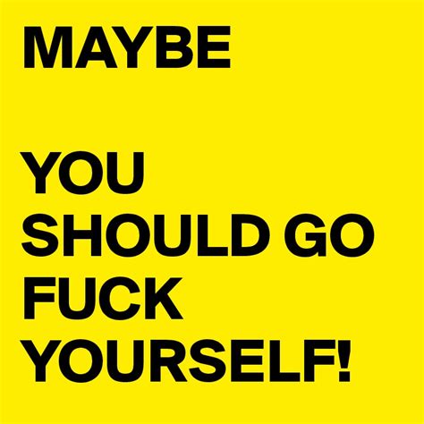 maybe you should go fuck yourself post by bellizzima on boldomatic