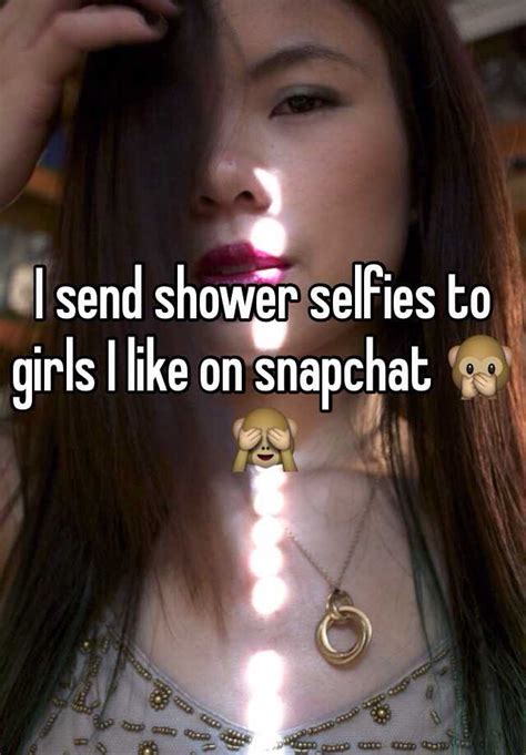 I Send Shower Selfies To Girls I Like On Snapchat 🙊🙈