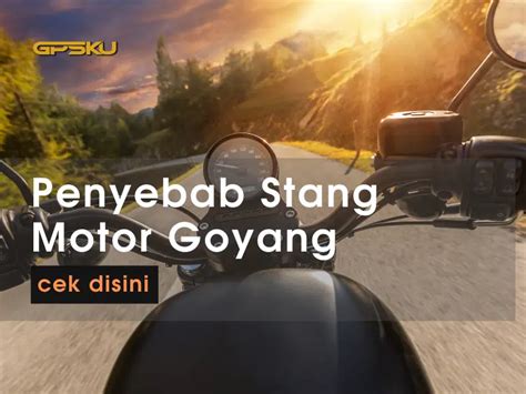 penyebab stang motor goyang  jalan gpskucoid