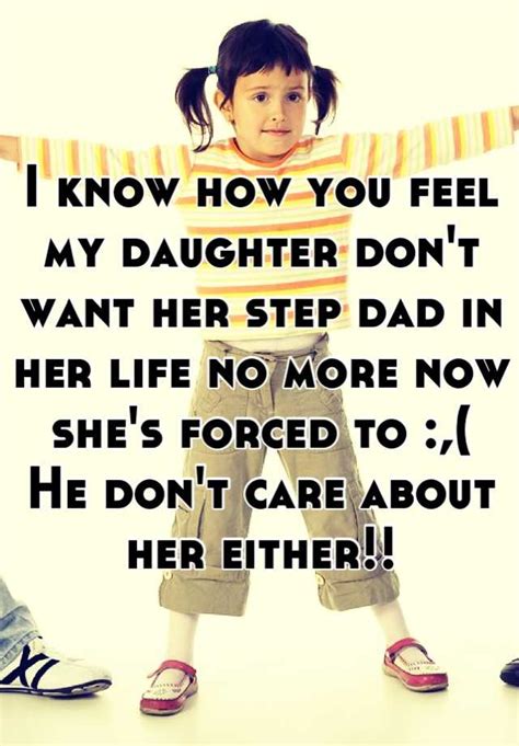 i know how you feel my daughter don t want her step dad in her life no