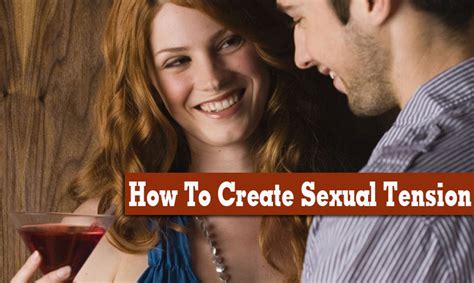 How To Create Sexual Tension With A Man Or Woman 9 Subtle Ways