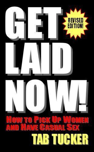 get laid now how to pick up women and have casual sex by tab tucker